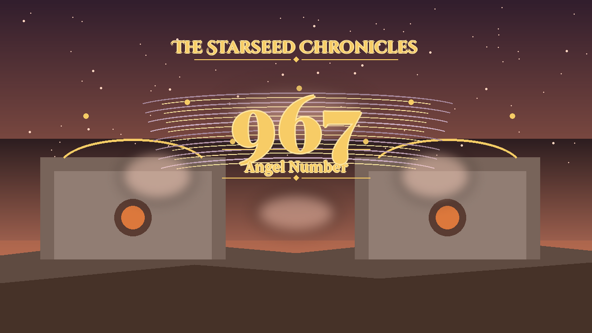 Angel Number 967: The Starseed Chronicles Style H, Nestseer Completion Spirit Nesthearth