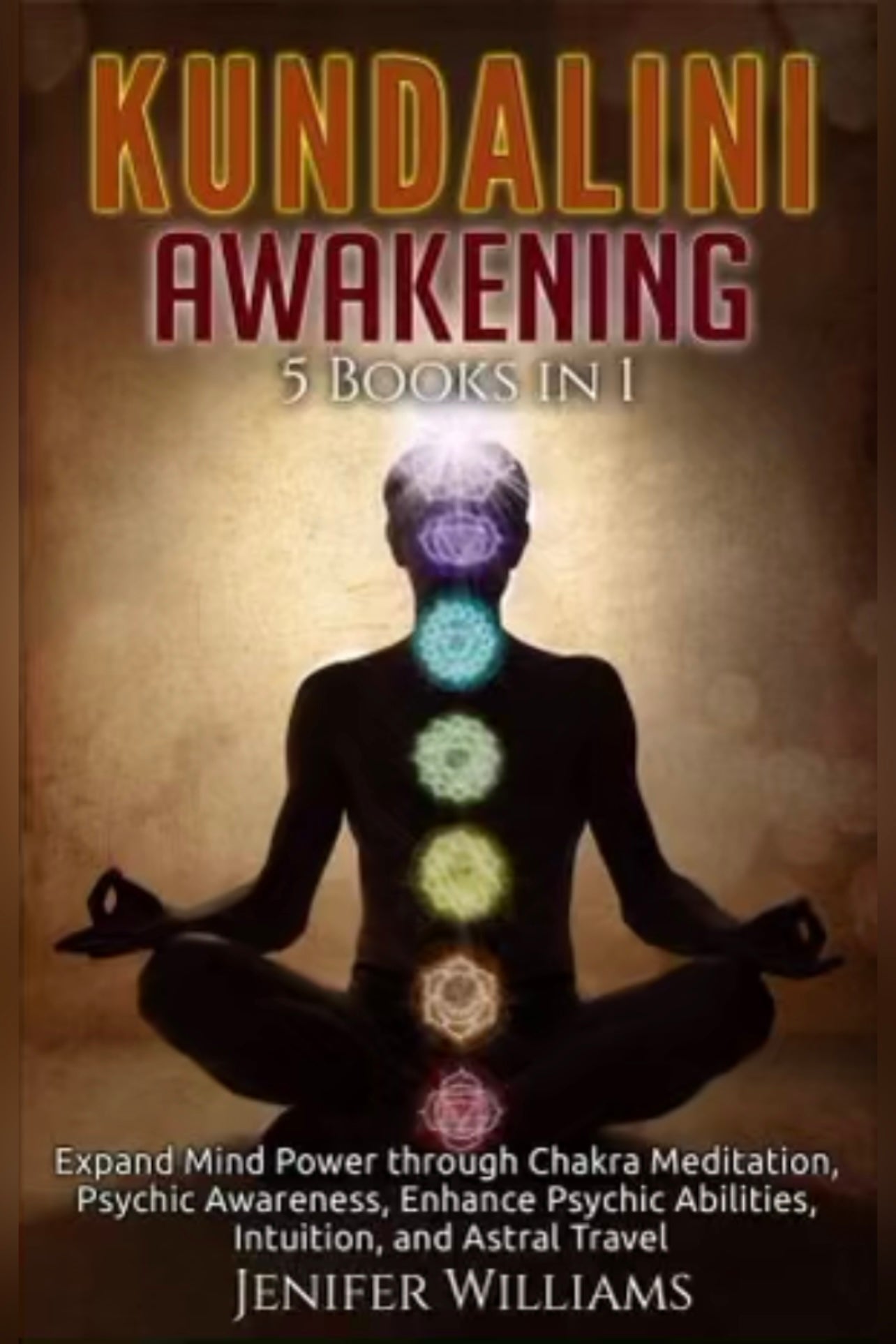 Kundalini Awakening: 5 in 1 Bundle: Expand Mind Power through Chakra Meditation, Psychic Awareness, Enhance Psychic Abilities, Intuition, and Astral Travel