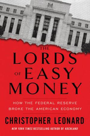 The Lord's of Easy Money: How the Federal Reserve Broke the American Economy