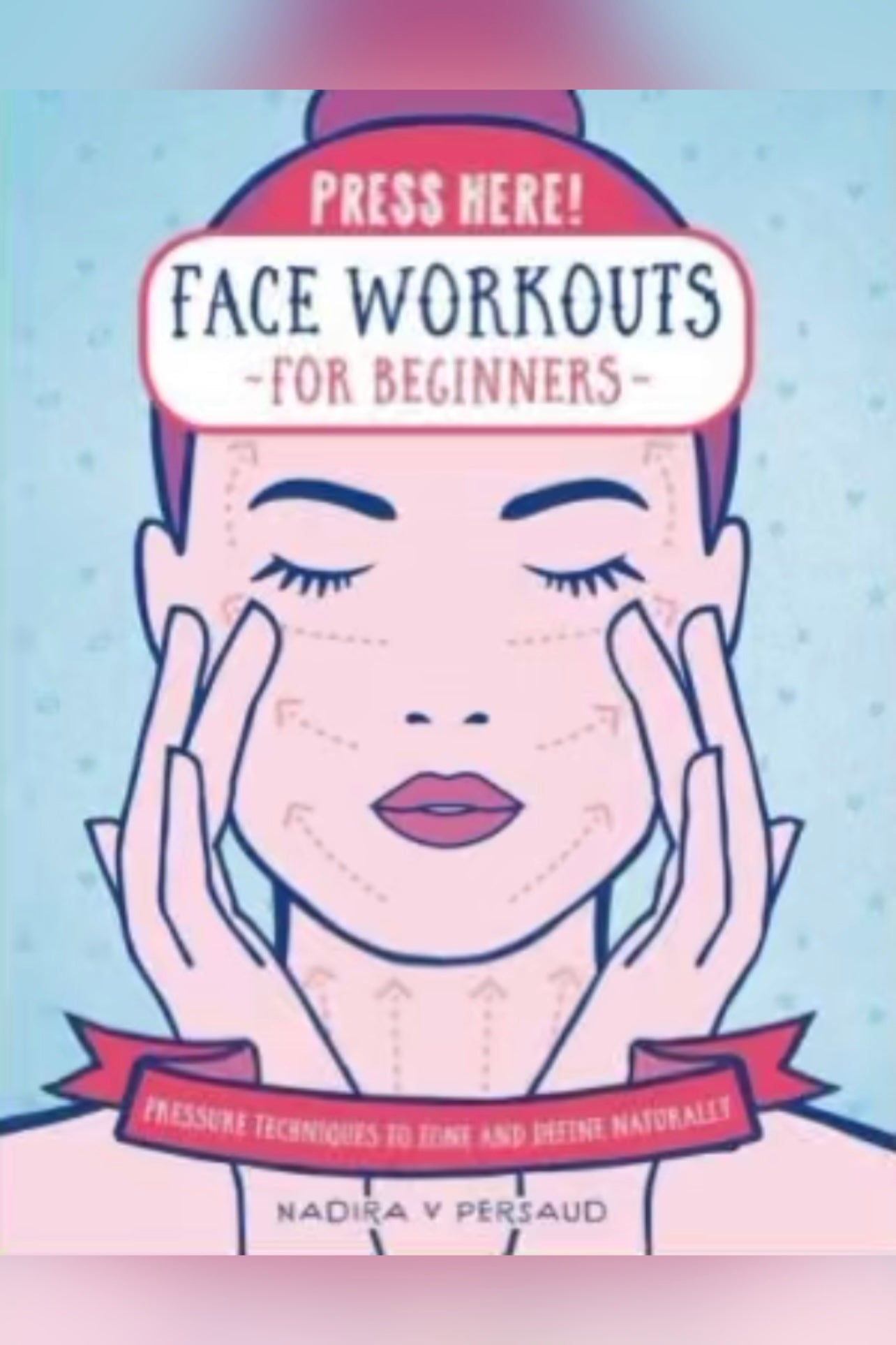 Press Here! Face Workouts for Beginners: Pressure Techniques to Tone and Define Naturally