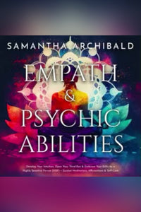 Empath and Psychic Abilities: Develop Your Intuition, Open Your Third Eye & Embrace Your Gifts As a Highly Sensitive Person (HSP) + Guided Meditations, Affirmations & Self-Care