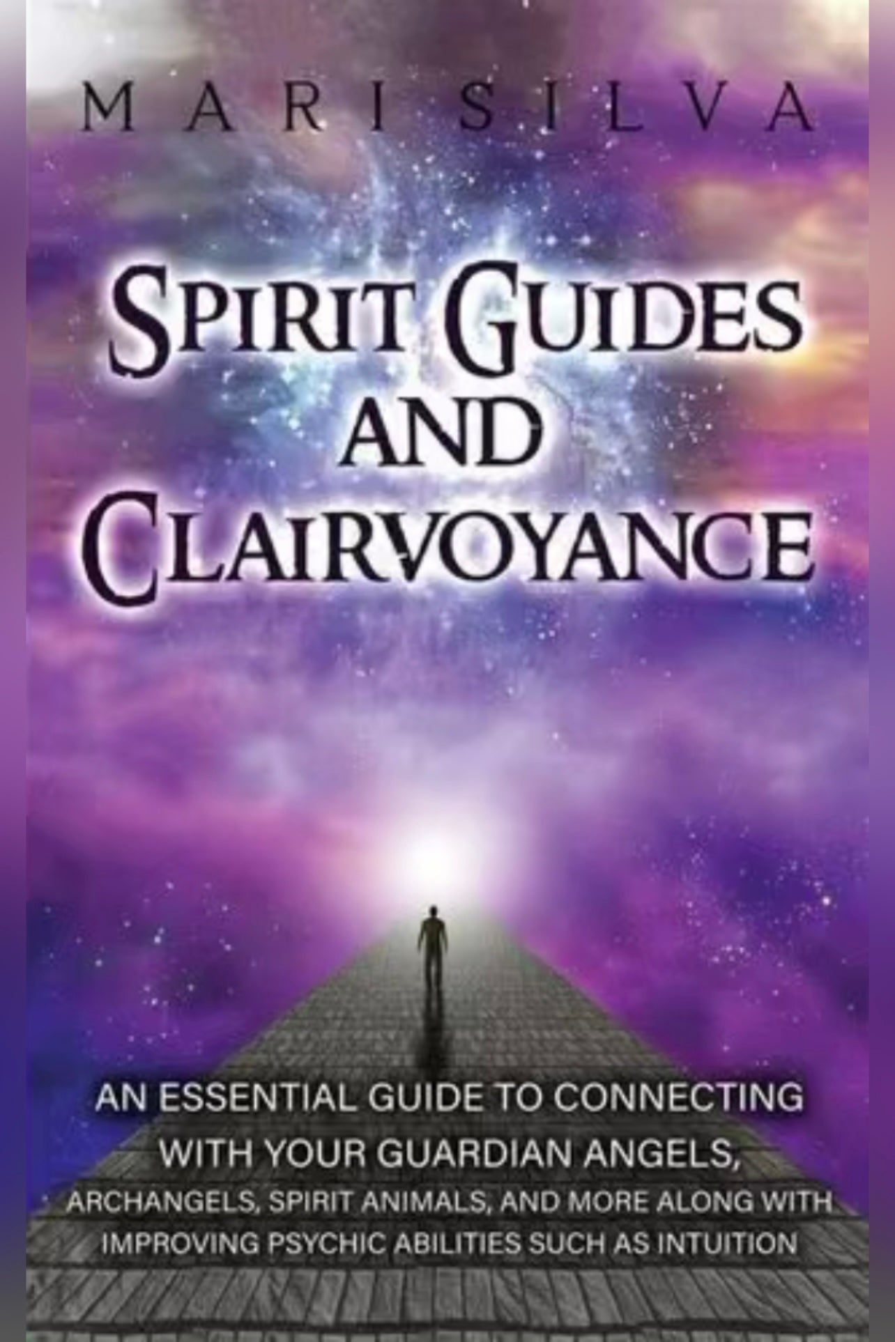 Spirit Guides and Clairvoyance: An Essential Guide to Connecting with Your Guardian Angels, Archangels, Spirit Animals, and More along with Improving Psychic Abilities such as Intuition