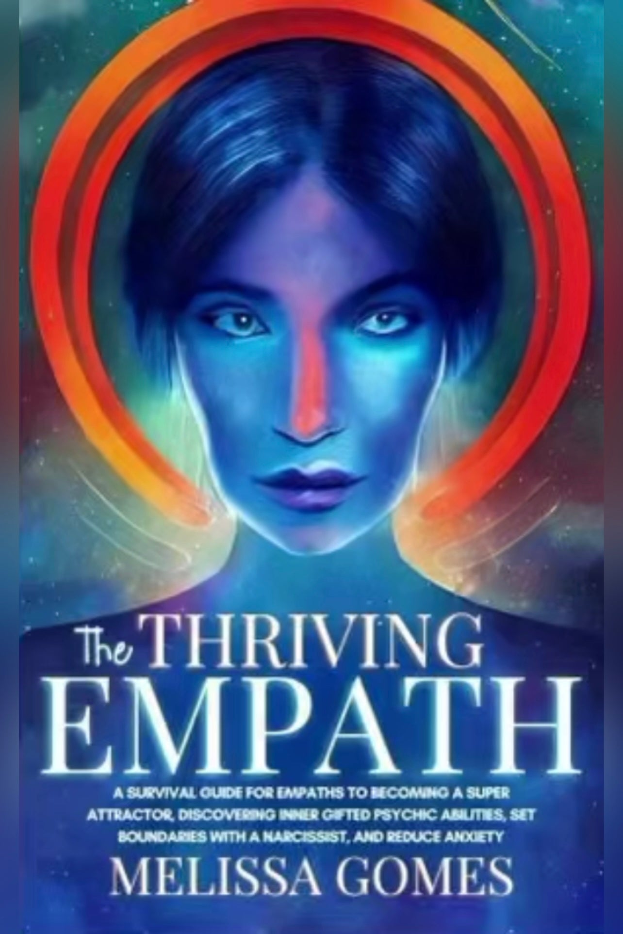 The Thriving Empath: A Survival Guide For Empaths To Becoming A Super Attractor, Discovering Inner Gifted Psychic Abilities, Set Boundaries With A Narcissist, And Reduce Anxiety