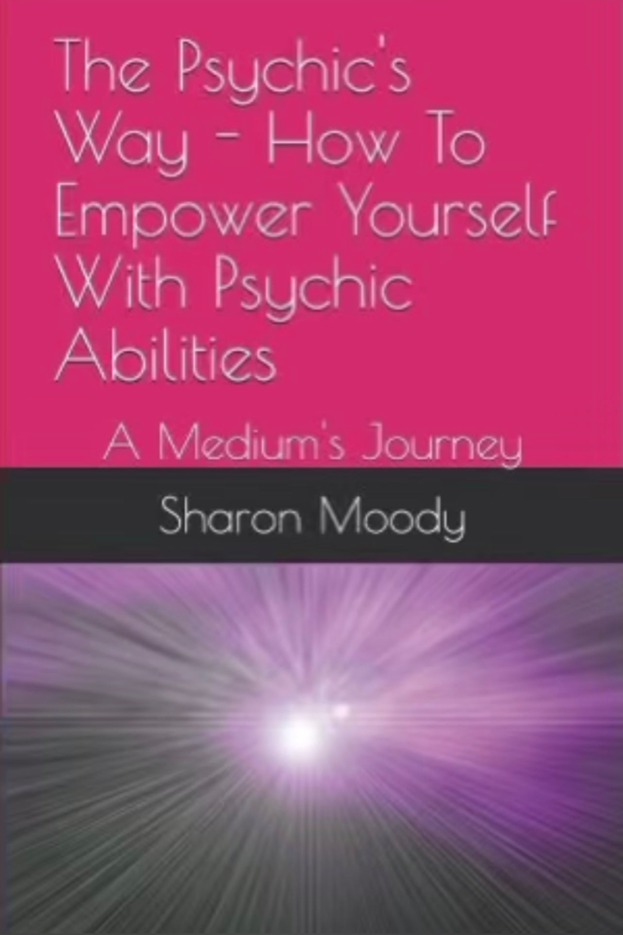 The Psychic's Way - How To Empower Yourself With Psychic Abilities: A Medium's Journey