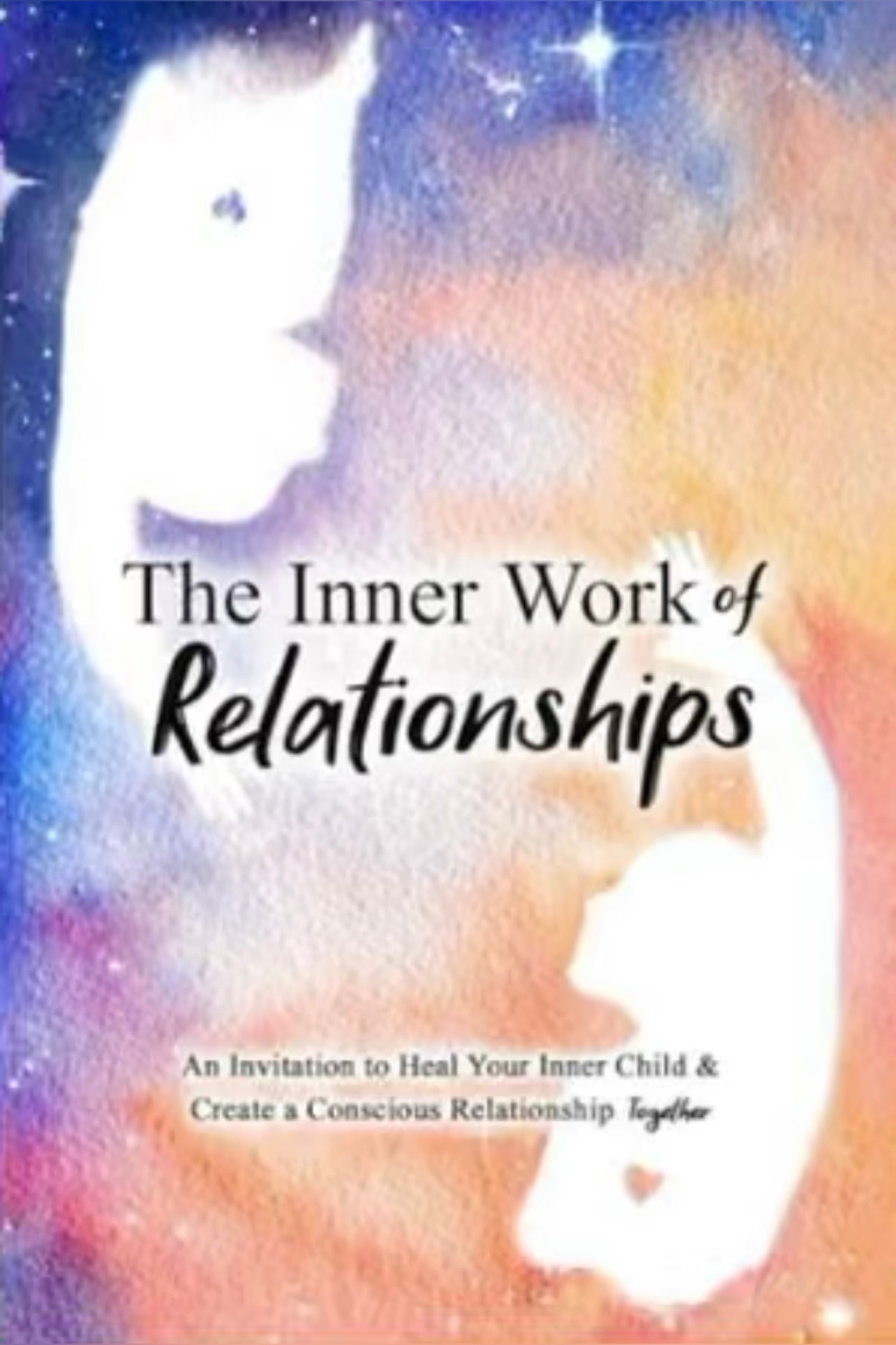 The Inner Work of Relationships: An Invitation to Heal Your Inner Child and Create a Conscious Relationship Together