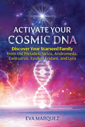 Activate Your Cosmic DNA: Discover Your Starseed Family from the Pleiades, Sirius, Andromeda, Centaurus, Epsilon Eridani, and Lyra