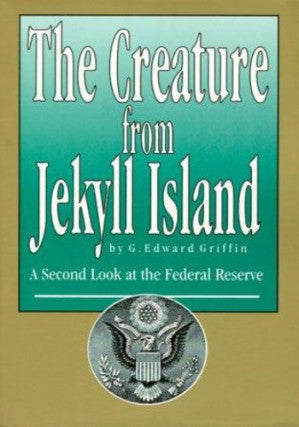 The Creature From Jekyll Island : A Second Look at the Federal Reserve