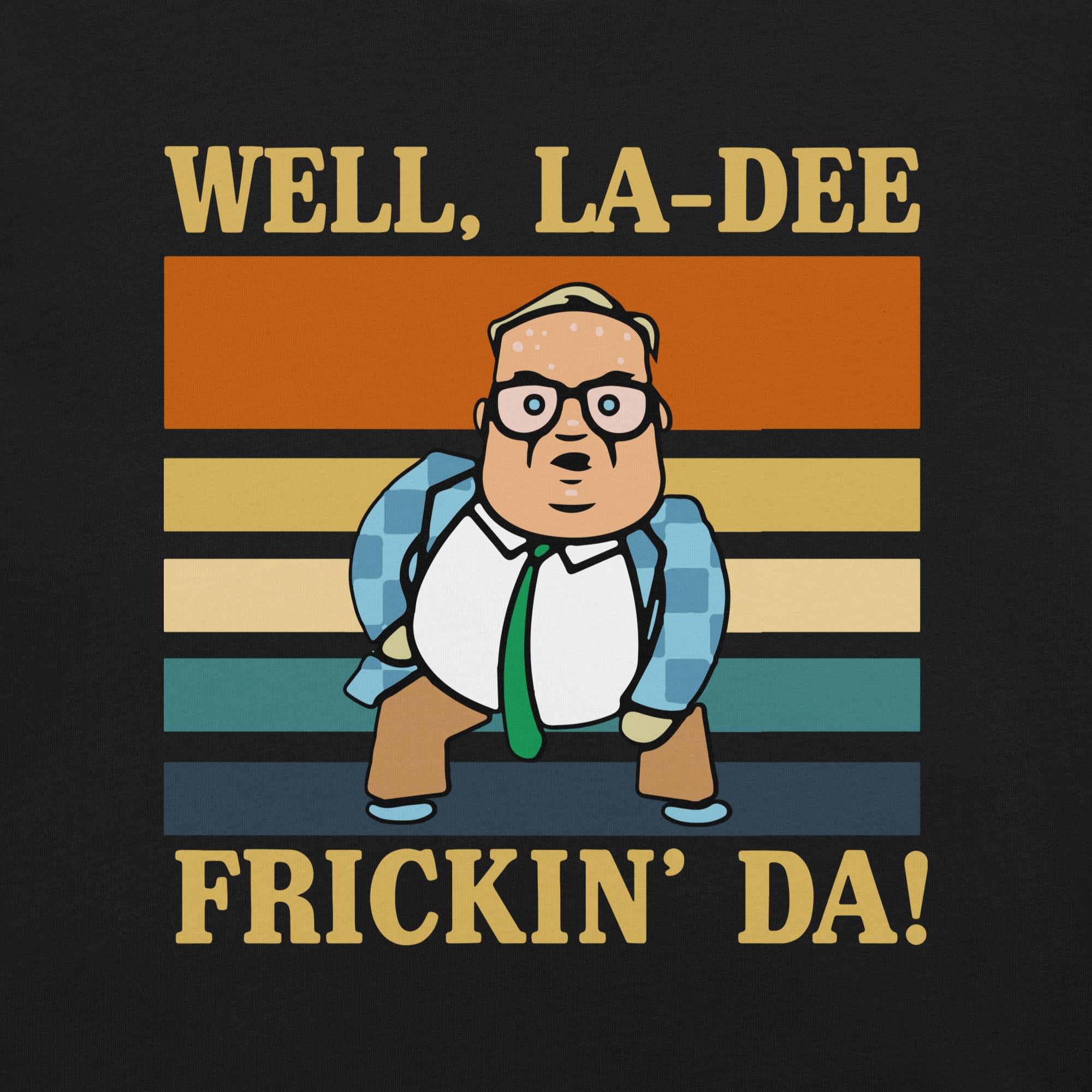 La-Dee frickin Da ! Unisex t-shirt