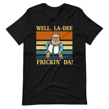 La-Dee frickin Da ! Unisex t-shirt