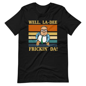 La-Dee frickin Da ! Unisex t-shirt