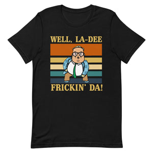 La-Dee frickin Da ! Unisex t-shirt