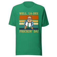 La-Dee frickin Da ! Unisex t-shirt