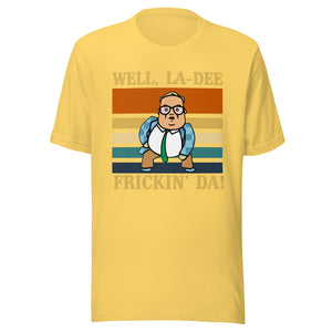 La-Dee frickin Da ! Unisex t-shirt